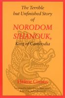 The Terrible but Unfinished Story of Norodom Sihanouk, King of Cambodia (European Women Writers) 0803214553 Book Cover