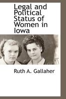 Legal and Political Status of Women in Iowa: An Historical Account of the Rights of Women in Iowa from 1838 to 1918 1240028482 Book Cover