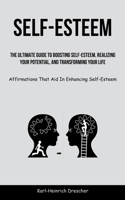Self-Esteem: The Ultimate Guide To Boosting Self-Esteem, Realizing Your Potential, And Transforming Your Life (Affirmations That Ai 1837872252 Book Cover
