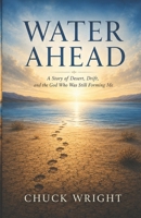 WATER AHEAD: A Story of Desert, Drift, and the God Who Was Still Forming Me B0HC459D93 Book Cover