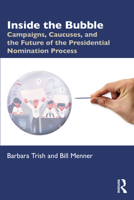 Inside the Bubble: Campaigns, Caucuses, and the Future of the Presidential Nomination Process 0367429780 Book Cover