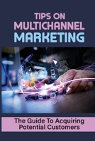 Tips On Multichannel Marketing: The Guide To Acquiring Potential Customers: How To Generate Leads B09DMY5M6V Book Cover