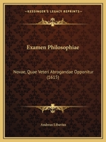 Examen Philosophiae: Novae, Quae Veteri Abrogandae Opponitur (1615) 1165431785 Book Cover