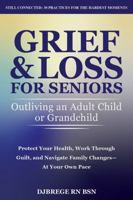 Grief & Loss for Seniors: Outliving an Adult Child or Grandchild: Protect Your Health, Work Through Guilt, and Navigate Family Changes—At Your Own Pace 1971698075 Book Cover