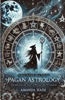 A Beginner’s Guide to Pagan Astrology: Interpreting the Stars in Ritual and Divination B0DTKJSC9V Book Cover