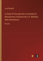 Le feste di Pisa agl'incliti concittadini B. Bartolommeo Aiutamicristo e S. Walfredo della Gherardesca: Ricordo (Italian Edition) 3385086078 Book Cover