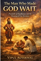 The Man Who Made God Wait: Pundalik of Pandharpur and The True Meaning of Devotion B0GF1ZV3H7 Book Cover