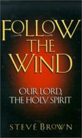 Follow the Wind: Our Lord, the Holy Spirit 0801058341 Book Cover