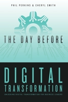 The Day Before Digital Transformation: Unlocking digital transformation for business leaders B08M26TSD4 Book Cover