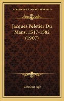 Jacques Peletier Du Mans, 1517-1582 (1907) 1167689410 Book Cover