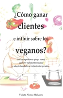 ¿Cómo ganar clientes e influir sobre los veganos?: Usa los ingredientes que ya tienes, descubre ingredientes nuevos y adapta tus platos a visitantes i B08BW5Y4SZ Book Cover