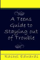 A Teens Guide to Staying out of Trouble 154232243X Book Cover