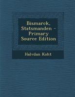 Bismarck, Statsmanden - Primary Source Edition 1294445782 Book Cover