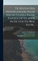 De Reizen der Nederlanders naar Nieuw-Guinea en de Papoesche Eilanden in de 17de en 18de eeuw Overgedrukt uit de Bijdragen van het koninklijk ... van Nederlandsch Indie. 1017774080 Book Cover