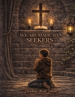 WE ARE MADE TO BE SEEKERS B0GJD88RJ3 Book Cover
