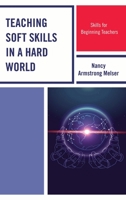 Teaching Soft Skills in a Hard World: Skills for Beginning Teachers 147584655X Book Cover