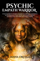 Psychic Empath Warrior: A Survival Guide for Sensitive Empaths to Understand and Improve the Development of their Psychic and Empathic Abilities, and Protect from Narcissists and Energy Vampires 1925967247 Book Cover