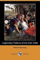 Legendary Fictions of the Irish Celts 1016313438 Book Cover