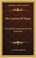 The Consort Of Music: A Study Of Interpretation And Ensemble 1015332234 Book Cover