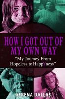 How I Got Out of My Own Way: My Journey from Hopeless to Happyness 0995982503 Book Cover