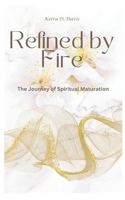Refined by Fire: The Journey of Spiritual Maturation B0GBWRQRF1 Book Cover