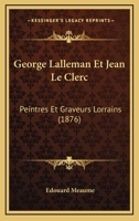 George Lalleman Et Jean Le Clerc: Peintres Et Graveurs Lorrains (1876) 116740064X Book Cover