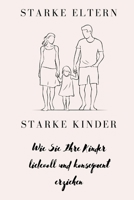 Starke Eltern, starke Kinder: Wie Sie Ihre Kinder liebevoll und konsequent erziehen (German Edition) B0CJKTT4WX Book Cover