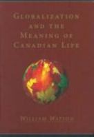 Globalization and the Meaning of Canadian Life 0802042201 Book Cover