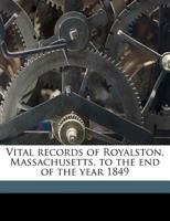 Vital records of Royalston, Massachusetts, to the end of the year 1849 Volume 2 1175849626 Book Cover