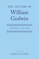 The Letters of William Godwin: Volume IV: 1816–1828 (Oxford Scholarly Editions Online) 0199562644 Book Cover