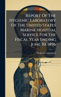 Report Of The Hygienic Laboratory Of The United States Marine-hospital Service For The Fiscal Year Ending June 30, 1896 1024753654 Book Cover