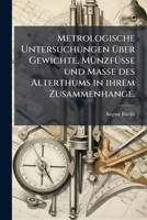 Metrologische Untersuchungen Über Gewichte, Münzfüsse Und Masse Des Alterthums in Ihrem Zusammenhange 1273177223 Book Cover