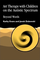 Art Therapy With Children on the Autistic Spectrum: Beyond Words 1853028258 Book Cover