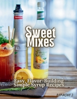 Sweet Mixes: Easy, Flavor-Building Simple Syrup Recipes B0HB4WBZ2T Book Cover