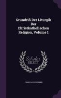 Grundriss Der Liturgik Der Christkatholischen Religion, Volume 1 1275076262 Book Cover