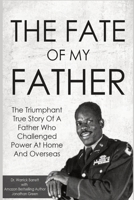 The Fate of My Father: The Triumphant True Story of a Father Who Challenged Power at Home and Overseas 1977558828 Book Cover