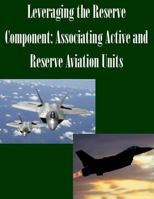Leveraging the Reserve Component: Associating Active and Reserve Aviation Units 1502466198 Book Cover