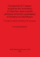 Occupation de l'espace et gestion des ressources � l'interface entre massifs primaires et bassins secondaires et tertiaires au N�olithique: L'exemple du Massif armoricain et de ses marges 1407309757 Book Cover