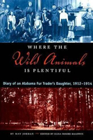 Where the Wild Animals Is Plentiful: Diary of an Alabama Fur Trader's Daughter, 1912-14 0817309802 Book Cover