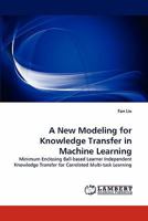 A New Modeling for Knowledge Transfer in Machine Learning: Minimum Enclosing Ball-based Learner Independent Knowledge Transfer for Correlated Multi-task Learning 3844397329 Book Cover