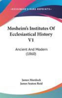 Mosheim's Institutes Of Ecclesiastical History V1: Ancient And Modern (1860) 0548808945 Book Cover