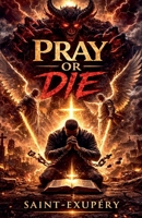 Pray or Die: Why Prayer Is No Longer Optional B0GR62CSRX Book Cover