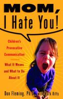 Mom, I Hate You! Children's Provocative Communication: What It Means and What to Do About It 0609808567 Book Cover