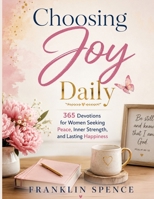 Choosing Joy Daily: 365 Devotions for Women Seeking Peace, Inner Strength, and Lasting Happiness B0H3DSVPMW Book Cover