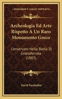 Archeologia Ed Arte Rispetto A Un Raro Monumento Greco: Conservato Nella Badia Di Grottaferrata (1883) 1011151693 Book Cover