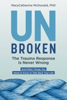 Unbroken: The Trauma Response Is Never Wrong: And Other Things You Need to Know to Take Back Your Life 1683648846 Book Cover