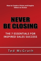 Never Be Closing: How to Create Unwavering Confidence in Any Sales Situation and Become a 6-Figure Salesman... Without Selling a Thing. 0557354110 Book Cover