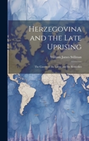Herzegovina and the Late Uprising: The Causes of the Latter and the Remedies 1021988642 Book Cover