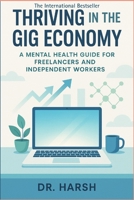 Thriving in the Gig Economy: A Mental Health Guide for Freelancers and Independent Workers: Proven Strategies to Manage Stress, Anxiety, and Isolation for a Balanced and Fulfilling Career B0FB32G2BG Book Cover