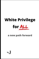 White Privilege for All: a new path forward B0BJTKSY9N Book Cover